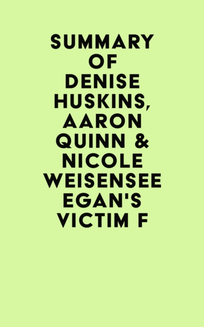 Summary of Denise Huskins, Aaron Quinn & Nicole Weisensee Egan's Victim F, EPUB eBook