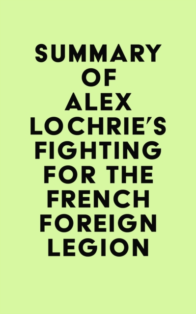 Summary of Alex Lochrie's Fighting for the French Foreign Legion, EPUB eBook