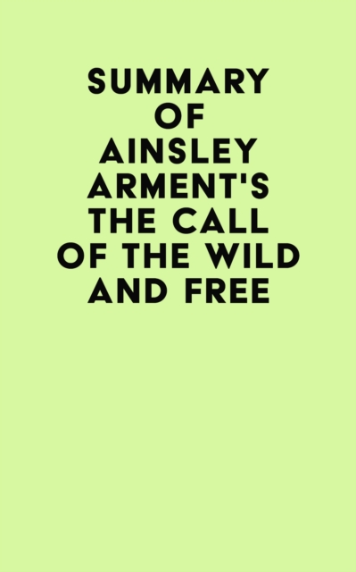 Summary of Ainsley Arment's The Call of the Wild and Free, EPUB eBook