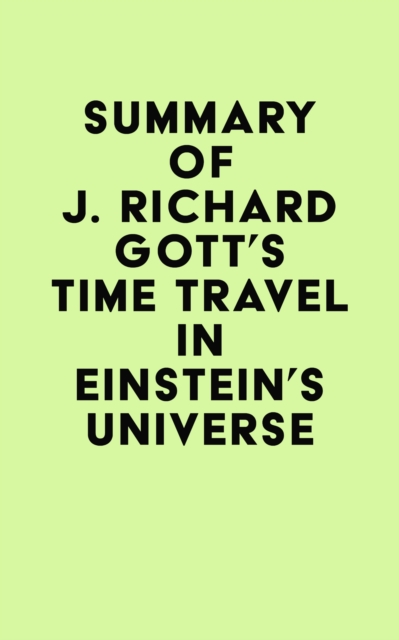 Summary of J. Richard Gott's Time Travel in Einstein's Universe, EPUB eBook