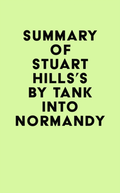Summary of Stuart Hills's By Tank into Normandy, EPUB eBook