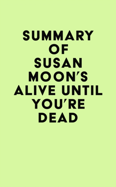 Summary of Susan Moon's Alive Until You're Dead, EPUB eBook