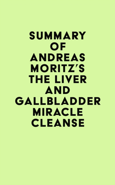 Summary of Andreas Moritz's The Liver and Gallbladder Miracle Cleanse, EPUB eBook