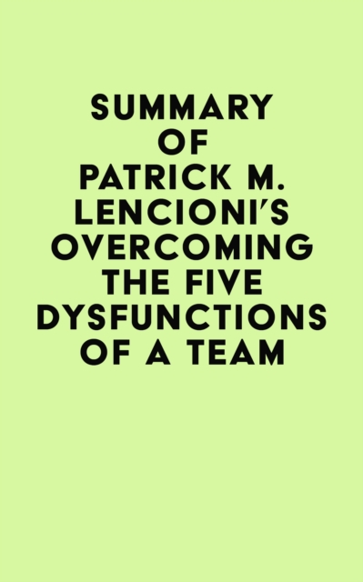Summary of Patrick M. Lencioni's Overcoming the Five Dysfunctions of a Team, EPUB eBook