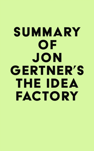 Summary of Jon Gertner's The Idea Factory, EPUB eBook