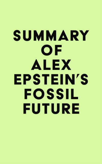 Summary of Alex Epstein's Fossil Future, EPUB eBook