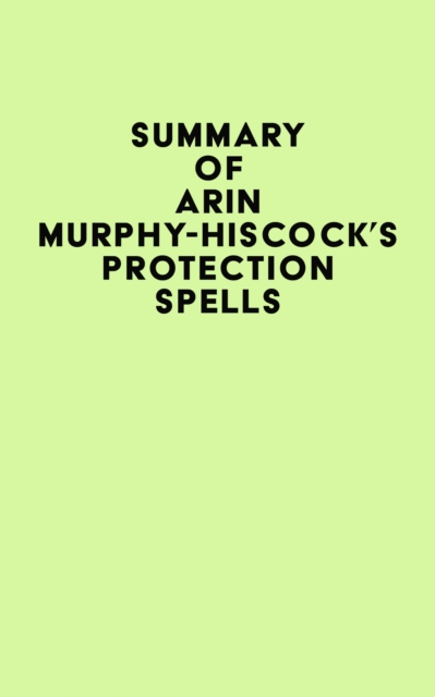 Summary of Arin Murphy-Hiscock's Protection Spells, EPUB eBook