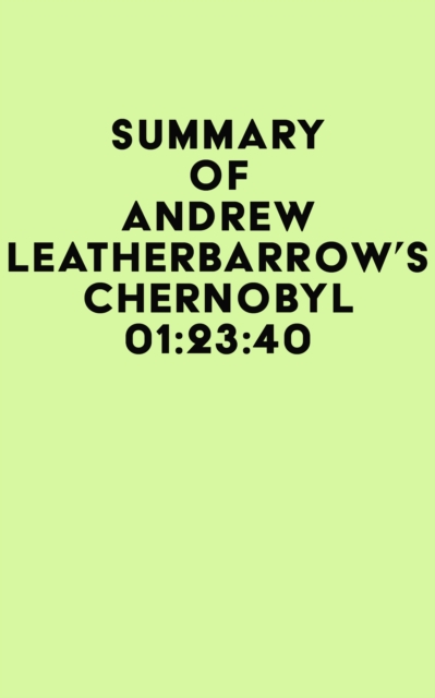 Summary of Andrew Leatherbarrow's Chernobyl 01:23:40, EPUB eBook