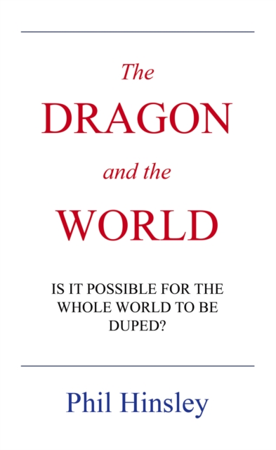 The DRAGON and the WORLD : IS IT POSSIBLE FOR THE WHOLE WORLD TO BE DUPED?, EPUB eBook