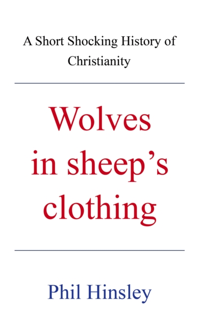 Wolves in sheep's  clothing : A Short Shocking History of Christianity, EPUB eBook