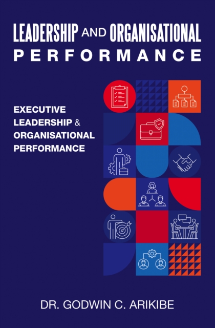 LEADERSHIP AND ORGANISATIONAL PERFORMANCE : EXECUTIVE LEADERSHIP & ORGANISATIONAL  PERFORMANCE, EPUB eBook