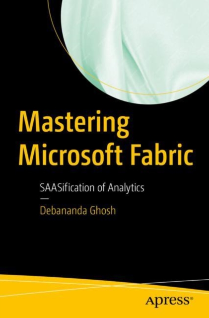 Mastering Microsoft Fabric : SAASification of Analytics, EPUB eBook
