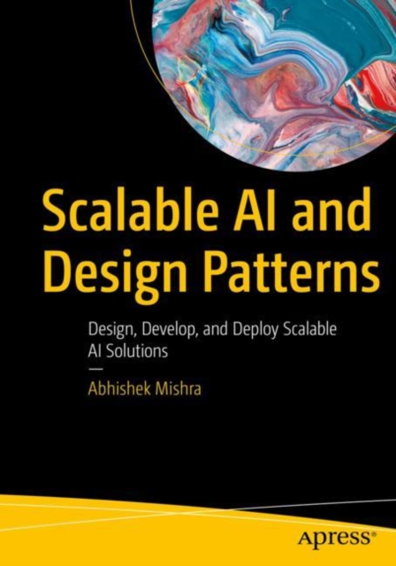 Scalable AI and Design Patterns : Design, Develop, and Deploy Scalable AI Solutions, EPUB eBook