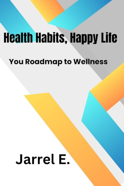 Healthy Habits, Happy Life : Your Roadmap to Wellness, EPUB eBook