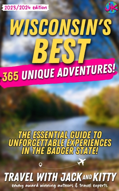 Wisconsin's Best : 365 Unique Adventures - The Essential Guide to Unforgettable Experiences in the Badger State, EPUB eBook