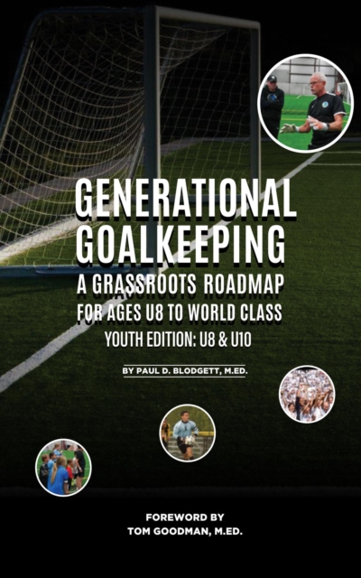 Generational Goalkeeping : A Grassroots Roadmap for Ages U8 to World Class (Youth Edition : U8 - U10), EPUB eBook