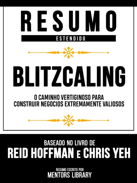 Resumo Estendido - Blitzcaling - O Caminho Vertiginoso Para Construir Negocios Extremamente Valiosos - Baseado No Livro De Reid Hoffman E Chris Yeh, EPUB eBook