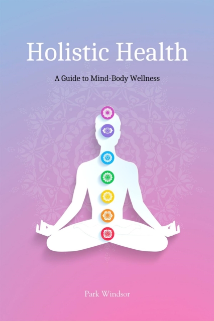 Holistic Health : A Comprehensive Guide to Mind-Body Wellness, EPUB eBook
