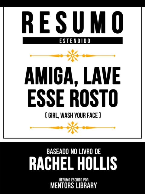 Resumo Estendido - Amiga, Lave Esse Rosto (Girl, Wash Your Face) - Baseado No Livro De Rachel Hollis, EPUB eBook
