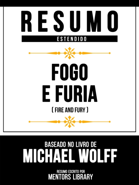 Resumo Estendido - Fogo E Furia (Fire And Fury) - Baseado No Livro De Michael Wolff, EPUB eBook