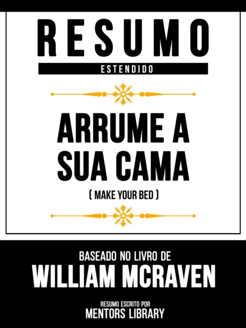 Resumo Estendido - Arrume A Sua Cama (Make Your Bed) - Baseado No Livro De William Mcraven, EPUB eBook