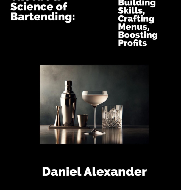 The Art and Science of Bartending : Building Skills, Crafting Menus, Boosting Profits, EPUB eBook