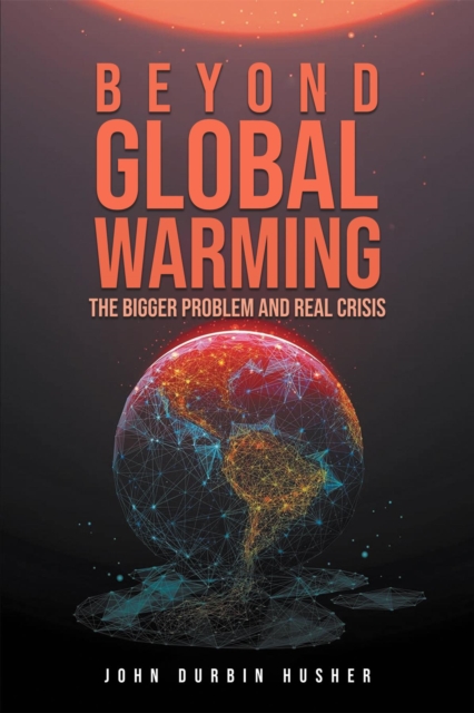 Beyond Global Warming : The Bigger Problem and Real Crisis, EPUB eBook