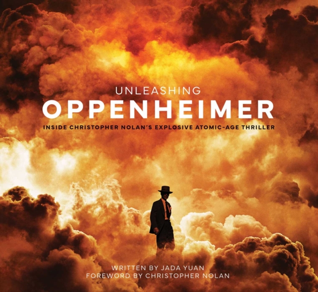 Unleashing Oppenheimer : Inside Christopher Nolan's Explosive Atomic-Age Thriller, EPUB eBook