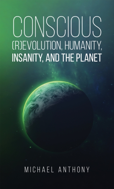 Conscious (R)Evolution, Humanity, Insanity, and the Planet, EPUB eBook