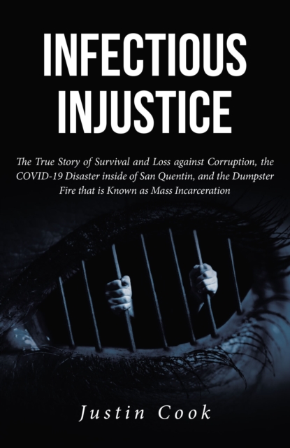 Infectious Injustice : The True Story of Survival and Loss against Corruption, the COVID-19 Disaster inside of San Quentin, and the Dumpster Fire that is Known as Mass Incarceration, EPUB eBook