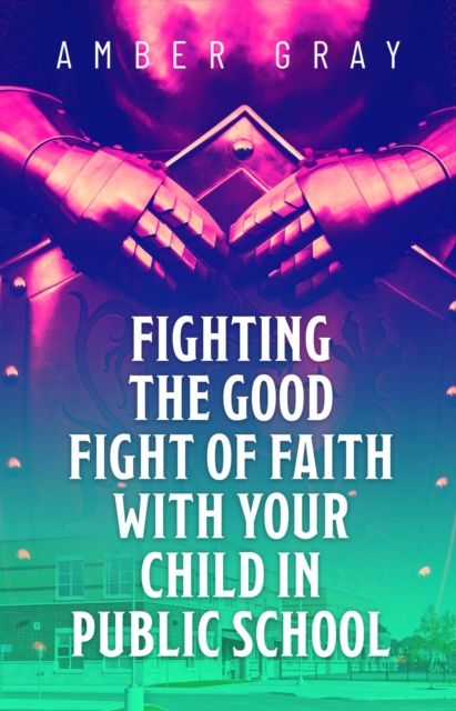 Fighting the Good Fight of Faith with Your Child in Public School, EPUB eBook