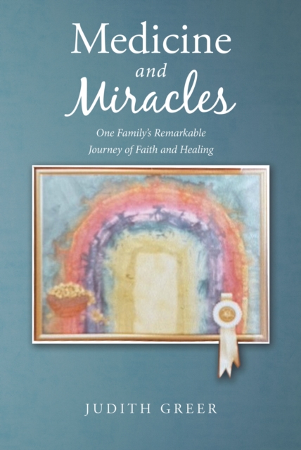 Medicine and Miracles : One Family's Remarkable Journey of Faith and Healing, EPUB eBook