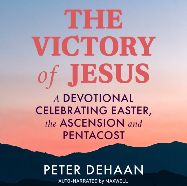 The Victory of Jesus : A Devotional Celebrating Easter, the Ascension, and Pentecost, eAudiobook MP3 eaudioBook