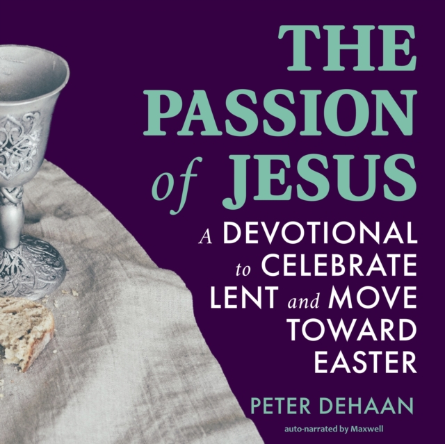 The Passion of Jesus : A Devotional to Celebrate Lent and Move Toward Easter, eAudiobook MP3 eaudioBook