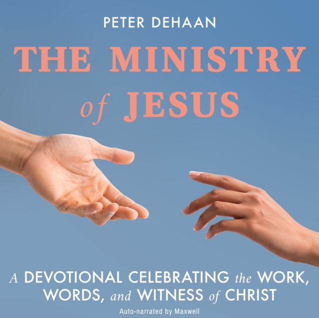 The Ministry of Jesus : A Devotional Celebrating the Work, Words, and Witness of Christ, eAudiobook MP3 eaudioBook
