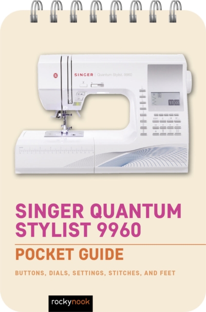 Singer Quantum Stylist 9960: Pocket Guide : Buttons, Dials, Settings, Stitches, and Feet, PDF eBook