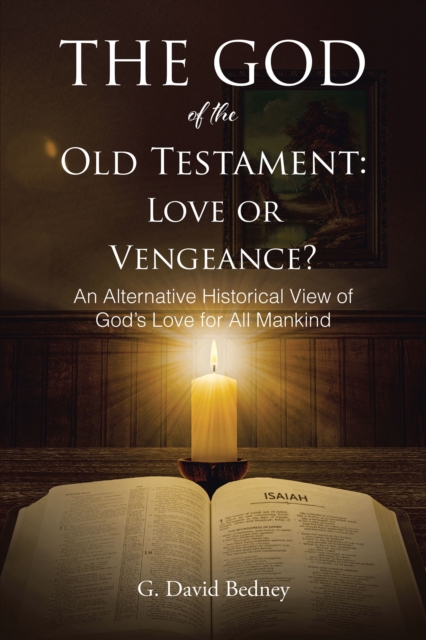 The God of the Old Testament: Love or Vengeance? : An Alternative Historical View of God's Love for All Mankind, EPUB eBook