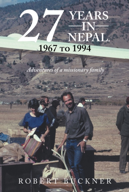 27 YEARS IN NEPAL, 1967 to 1994 Adventures of a missionary family, EPUB eBook