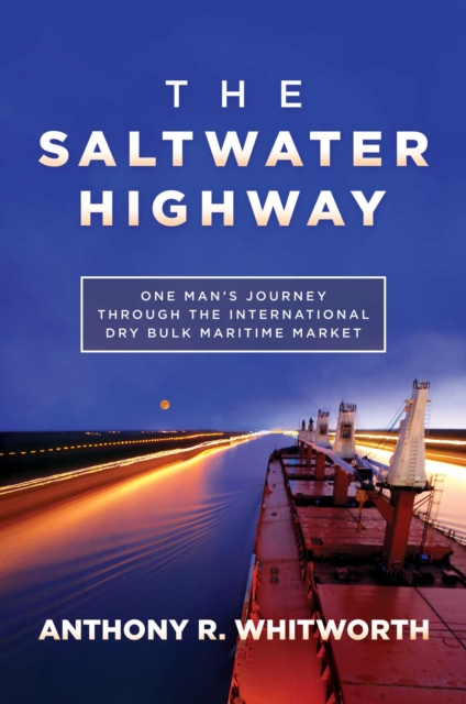 The Saltwater Highway : One Man's Journey through the International Dry Bulk Maritime Market, EPUB eBook