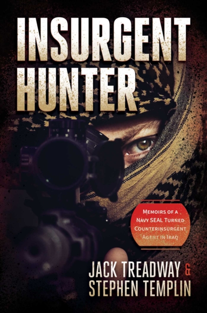 Insurgent Hunter : Memoirs of a Navy SEAL Turned Counterinsurgent Agent in Iraq, EPUB eBook