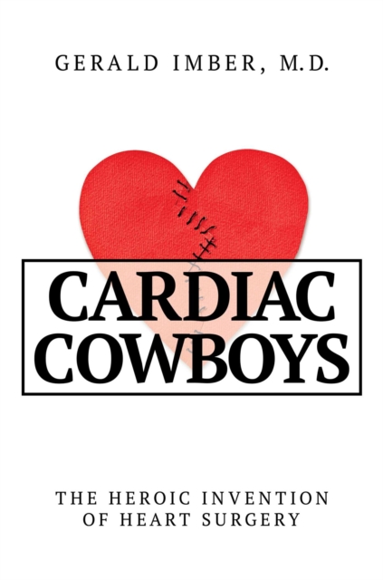 Cardiac Cowboys : The Heroic Invention of Heart Surgery, EPUB eBook