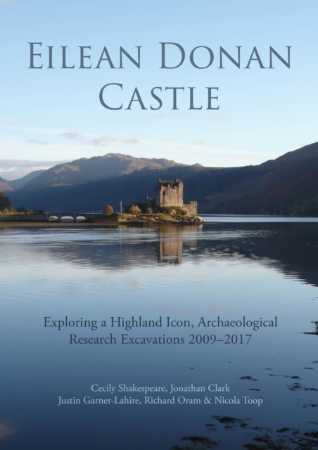 Eilean Donan Castle : Exploring a Highland Icon, Archaeological Research Excavations 2009-2017, EPUB eBook