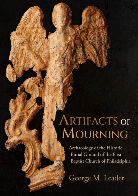 Artifacts of Mourning : Archaeology of the Historic Burial Ground of the First Baptist Church of Philadelphia, EPUB eBook