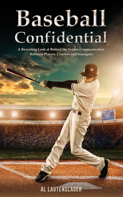 Baseball Confidential : A Revealing Look at Behind the Scenes Communication Between Players, Coaches and Managers, EPUB eBook