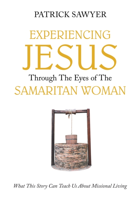 Experiencing Jesus Through The Eyes of The Samaritan Woman : What This Story Can Teach Us About Missional Living, EPUB eBook