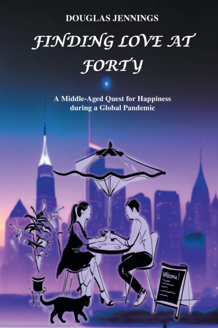 Finding Love at Forty : A Middle-Aged Quest for Happiness during a Global Pandemic, EPUB eBook
