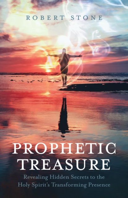 Prophetic Treasure : Revealing Hidden Secrets to the Holy Spirit's Transforming Presence, EPUB eBook