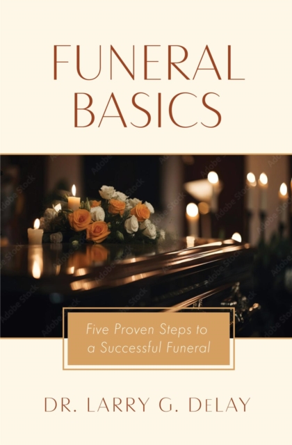 Funeral Basics : Five Proven Steps to Successful Funeral Preparation, EPUB eBook