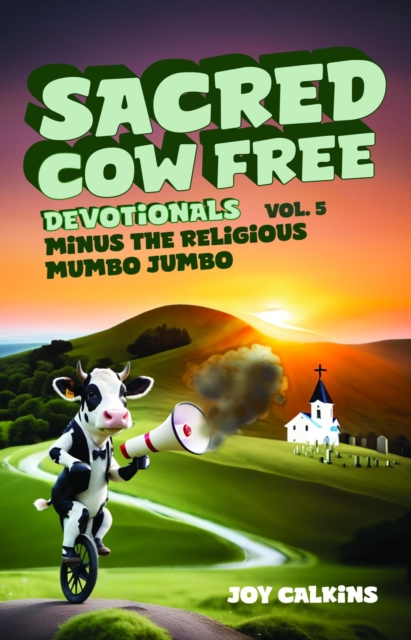 The Sacred Cow Free Devotionals Volume 5 : Devotions Minus the Religious Mumbo-Jumbo, EPUB eBook