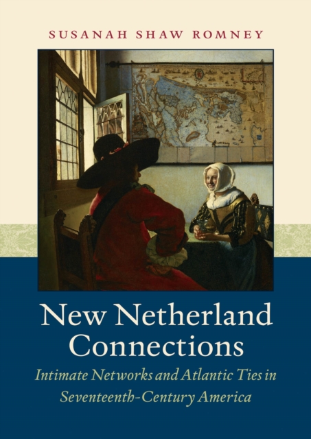 New Netherland Connections : Intimate Networks and Atlantic Ties in Seventeenth-Century America, PDF eBook